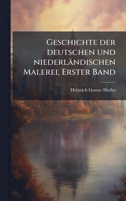 bokomslag Geschichte der deutschen und niederlÃ¿ndischen Malerei, Erster Band