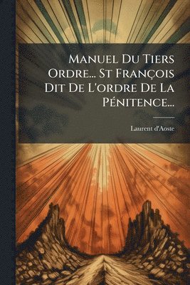 bokomslag Manuel Du Tiers Ordre... St François Dit De L'ordre De La PÃ(c)nitence...