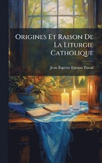 bokomslag Origines Et Raison De La Liturgie Catholique