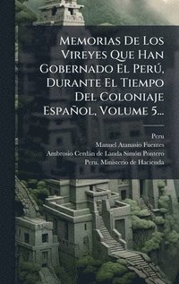bokomslag Memorias De Los Vireyes Que Han Gobernado El PerÃ°, Durante El Tiempo Del Coloniaje Español, Volume 5...