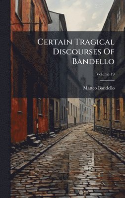 Matteo Bandello - Certain Tragical Discourses Of Bandello, Inbunden