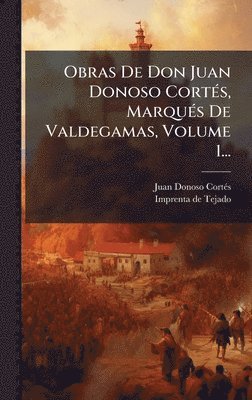 Juan Donoso Cortã(c)S, Juan Donoso CortÃ©s - Obras De Don Juan Donoso CortÃ(c)s, MarquÃ(c)s De Valdegamas, Volume 1..., Inbunden