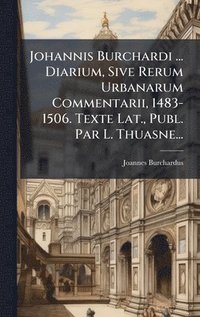 bokomslag Johannis Burchardi ... Diarium, Sive Rerum Urbanarum Commentarii, 1483-1506. Texte Lat., Publ. Par L. Thuasne...