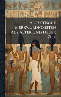 bokomslag Aegyptische MerkwÃ1/4rdigkeiten Aus Alter Und Neuer Zeit