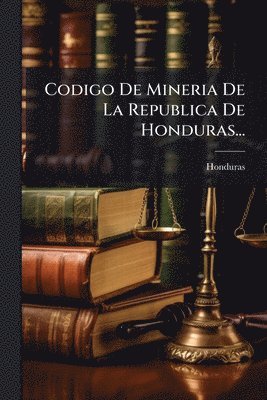 bokomslag Codigo De Mineria De La Republica De Honduras...