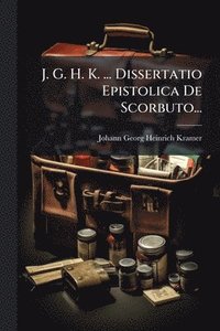 bokomslag J. G. H. K. ... Dissertatio Epistolica De Scorbuto...