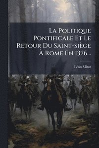 bokomslag Politique Pontificale Et Le Retour Du Saint-siège Ã¿ Rome En 1376...