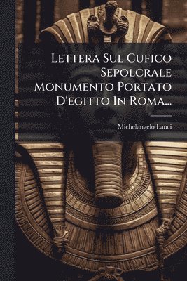 Lettera Sul Cufico Sepolcrale Monumento Portato D'egitto In Roma...