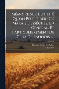 bokomslag MÃ(c)moire Sur L'utilitÃ(c) Qu'on Peut Tirer Des Marais DessÃ(c)chÃ(c)s, En GÃ(c)nÃ(c)ral, Et Particulièrement De Ceux De Laonois......