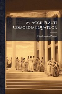 bokomslag M. Accii Plauti Comoediae Quatuor