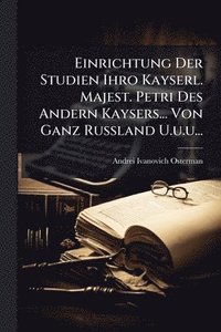 bokomslag Einrichtung Der Studien Ihro Kayserl. Majest. Petri Des Andern Kaysers... Von Ganz Russland U.u.u...