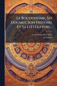 bokomslag Bouddhisme, Ses Dogmes, Son Histoire Et Sa LittÃ(c)rature...