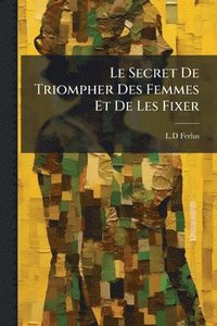 bokomslag Secret De Triompher Des Femmes Et De Les Fixer