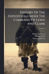 bokomslag History Of The Expedition Under The Command Of Lewis And Clark