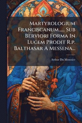 bokomslag Martyrologium Franciscanum...... Sub Berviori Forma In Lucem Prodit R.p. Balthasar A Messena...