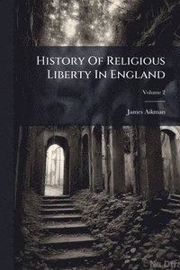 bokomslag History Of Religious Liberty In England