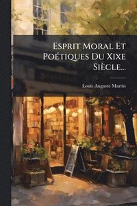 bokomslag Esprit Moral Et PoÃ(c)tiques Du Xixe Siècle...