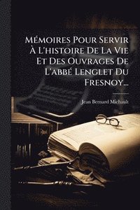 bokomslag MÃ(c)moires Pour Servir Ã? L'histoire De La Vie Et Des Ouvrages De L'abbÃ(c) Lenglet Du Fresnoy...