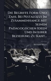 bokomslag Begriffe Form Und Zahl Bei Pestalozzi Im Zusammenhange Mit Seinen Padagogischen Ideen Und In Ihrer Beziehung Zu Kant...