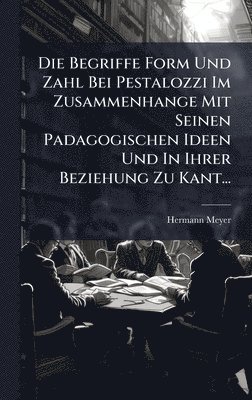bokomslag Begriffe Form Und Zahl Bei Pestalozzi Im Zusammenhange Mit Seinen Padagogischen Ideen Und In Ihrer Beziehung Zu Kant...