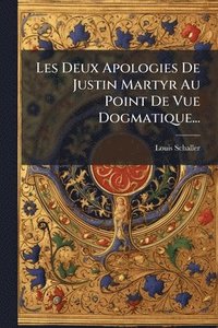 bokomslag Les Deux Apologies De Justin Martyr Au Point De Vue Dogmatique...