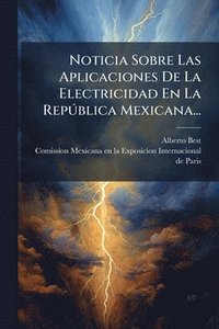 bokomslag Noticia Sobre Las Aplicaciones De La Electricidad En La RepÃ°blica Mexicana...
