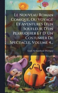 bokomslag Nouveau Roman Comique, Ou Voyage Et Aventures D'un Soufleur, D'un Perruquier Et D' Un Costumier De Spectacle, Volume 4...