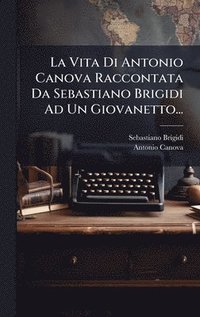 bokomslag Vita Di Antonio Canova Raccontata Da Sebastiano Brigidi Ad Un Giovanetto...