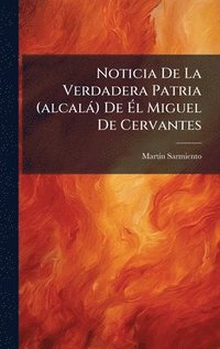 bokomslag Noticia De La Verdadera Patria (alcalà) De Ã?l Miguel De Cervantes