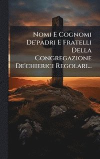 bokomslag Nomi E Cognomi De'padri E Fratelli Della Congregazione De'chierici Regolari...