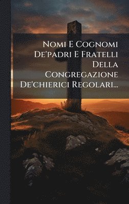 bokomslag Nomi E Cognomi De'padri E Fratelli Della Congregazione De'chierici Regolari...