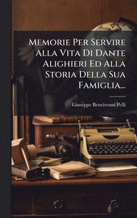 bokomslag Memorie Per Servire Alla Vita Di Dante Alighieri Ed Alla Storia Della Sua Famiglia...