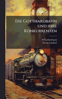 bokomslag Gotthardbahn und ihre Konkurrenten
