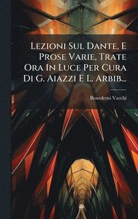 bokomslag Lezioni Sul Dante, E Prose Varie, Trate Ora In Luce Per Cura Di G. Aiazzi E L. Arbib...