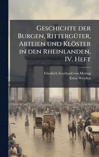 bokomslag Geschichte der Burgen, RittergÃ¼ter, Abteien und KlÃ¶ster in den Rheinlanden, IV. Heft
