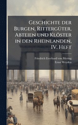bokomslag Geschichte der Burgen, RittergÃ¼ter, Abteien und KlÃ¶ster in den Rheinlanden, IV. Heft