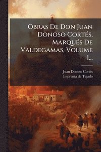 bokomslag Obras De Don Juan Donoso CortÃ(c)s, MarquÃ(c)s De Valdegamas, Volume 1...