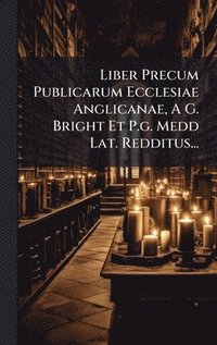 bokomslag Liber Precum Publicarum Ecclesiae Anglicanae, A G. Bright Et P.g. Medd Lat. Redditus...