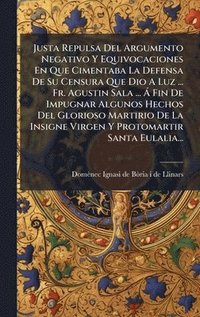 bokomslag Justa Repulsa Del Argumento Negativo Y Equivocaciones En Que Cimentaba La Defensa De Su Censura Que Dio A Luz ... Fr. Agustin Sala ... Ã Fin De Impugn
