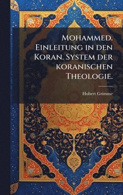Mohammed. Einleitung in den Koran. System der koranischen Theologie.