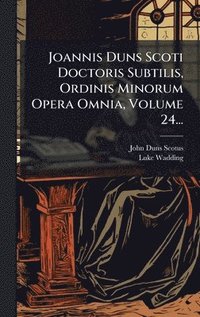 bokomslag Joannis Duns Scoti Doctoris Subtilis, Ordinis Minorum Opera Omnia, Volume 24...