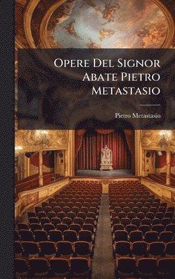 Pietro Metastasio - Opere Del Signor Abate Pietro Metastasio, Inbunden