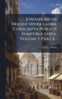 bokomslag Jordani Bruni Nolani Opera Latine Conscripta Publicis Sumptibus Edita, Volume 1, Part 2...