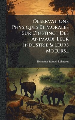 Hermann Samuel Reimarus - Observations Physiques Et Morales Sur L'instinct Des Animaux, Leur Industrie & Leurs Moeurs..., Inbunden