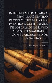 bokomslag InterpretaciÃ³n Clara Y Sencilla Ã¿ Sentido Propio Y Literal En Una ParÃ¡frasis Continuada, De Los Salmos De David Y CÃ¡nticos Sagrados, Con El Argume