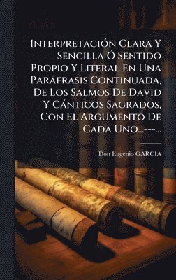 bokomslag InterpretaciÃ³n Clara Y Sencilla Ã¿ Sentido Propio Y Literal En Una ParÃ¡frasis Continuada, De Los Salmos De David Y CÃ¡nticos Sagrados, Con El Argume