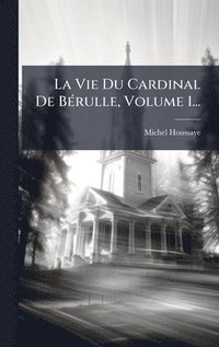 bokomslag La Vie Du Cardinal De BÃ(c)rulle, Volume 1...