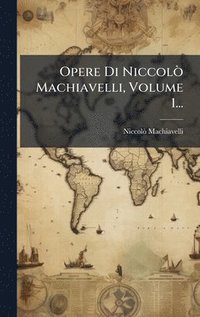 bokomslag Opere Di NiccolÃ² Machiavelli, Volume 1...
