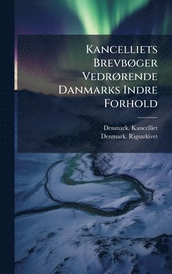 Denmark Kancelliet, Denmark Rigsarkivet, Denmark. Kancelliet, Denmark. Rigsarkivet - Kancelliets BrevbÃ, ger VedrÃ, rende Danmarks Indre Forhold, Inbunden