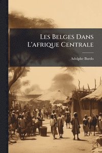 bokomslag Les Belges Dans L'afrique Centrale
